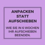 anpacken statt aufschieben aufschieben, aufschieberitis, prokrastination, emailkurs, kopp-wichmann