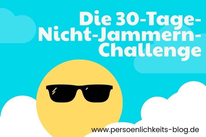 Die 30-tage-nicht-jammernchallenge 30-tage-nicht-jammernchallenge, jammern, klagen, opferstatus, selbstveratnwortung
